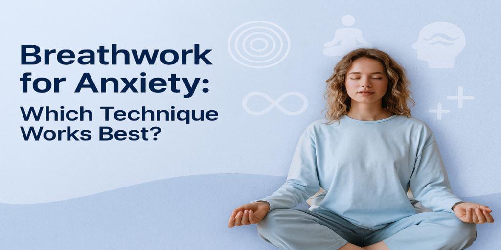 Breathwork for Anxiety: Which Technique Works Best?