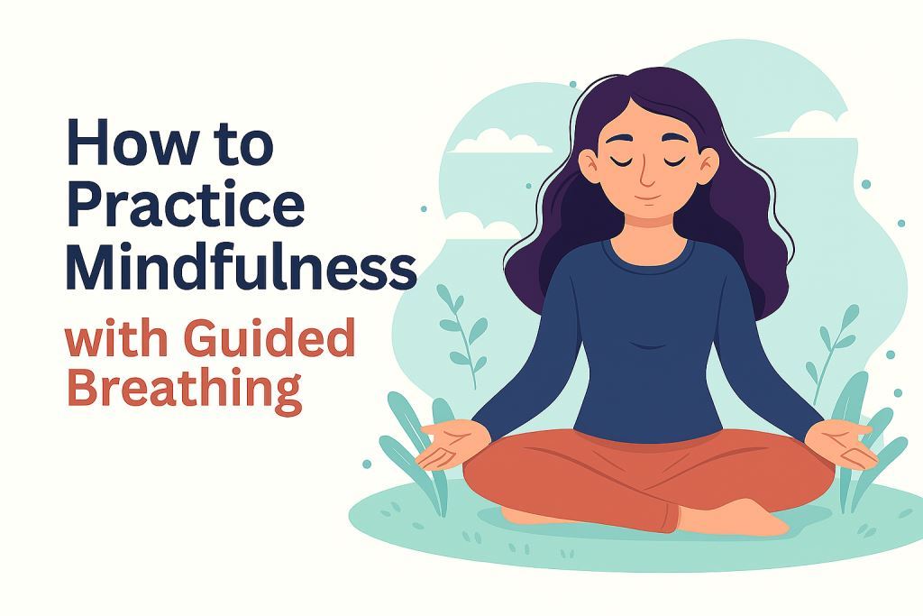 How to Practice Mindfulness with Guided Breathing: A Step-by-Step Tutorial